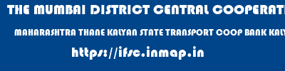 THE MUMBAI DISTRICT CENTRAL COOPERATIVE BANK LIMITED  MAHARASHTRA THANE KALYAN STATE TRANSPORT COOP BANK KALYAN  ifsc code